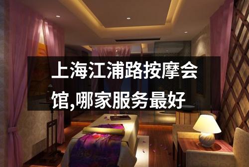 上海江浦路按摩会馆,哪家服务最好