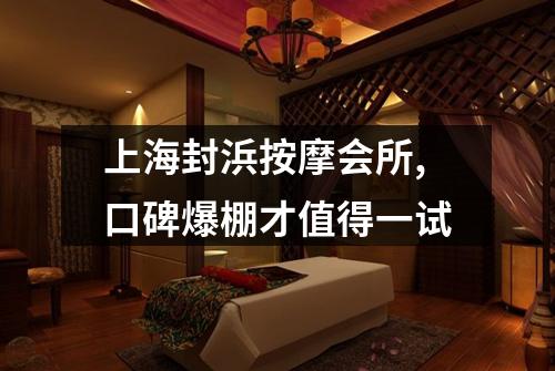 上海封浜按摩会所,口碑爆棚才值得一试