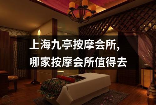 上海九亭按摩会所,哪家按摩会所值得去