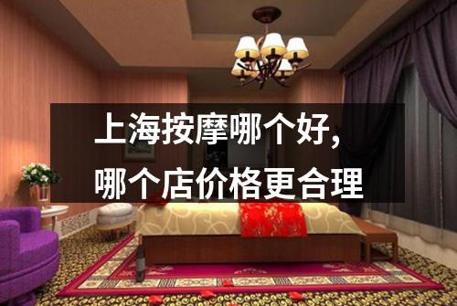 上海按摩哪个好,哪个店价格更合理