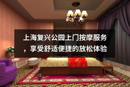 上海复兴公园上门按摩服务，享受舒适便捷的放松体验