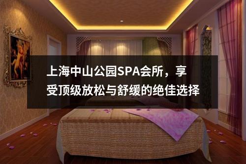 上海中山公园SPA会所，享受顶级放松与舒缓的绝佳选择