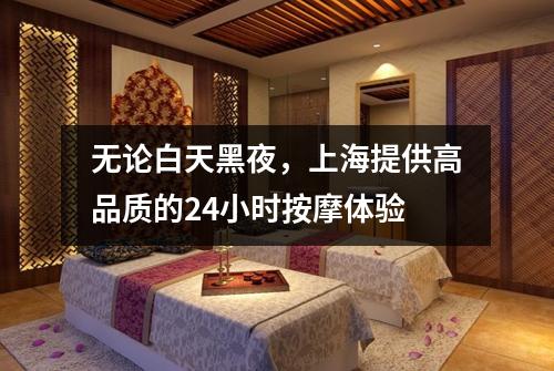 无论白天黑夜，上海提供高品质的24小时按摩体验