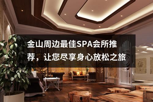 金山周边最佳SPA会所推荐，让您尽享身心放松之旅