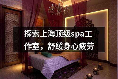探索上海顶级spa工作室，舒缓身心疲劳