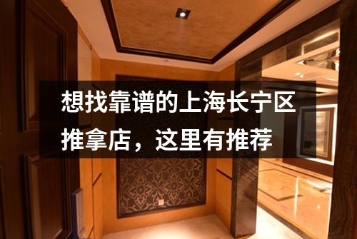 想找靠谱的上海长宁区推拿店，这里有推荐