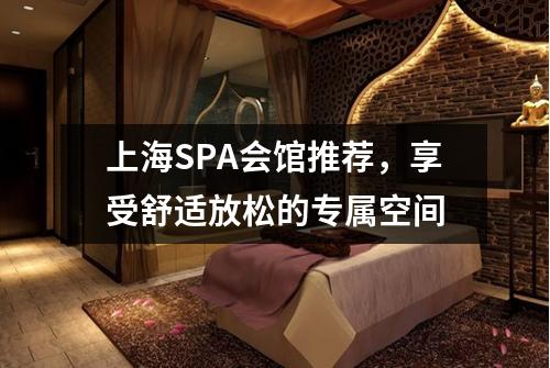 上海SPA会馆推荐，享受舒适放松的专属空间
