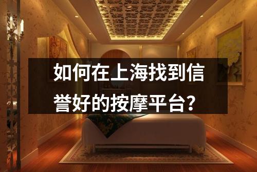 如何在上海找到信誉好的按摩平台？
