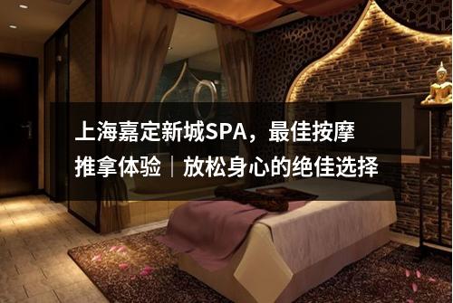 上海嘉定新城SPA，最佳按摩推拿体验｜放松身心的绝佳选择