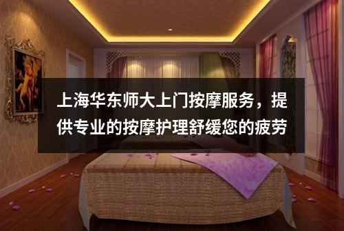 上海华东师大上门按摩服务，提供专业的按摩护理舒缓您的疲劳