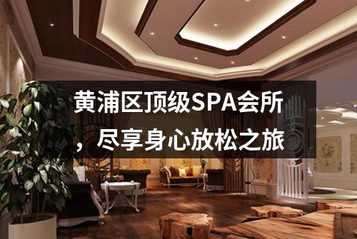 黄浦区顶级SPA会所，尽享身心放松之旅