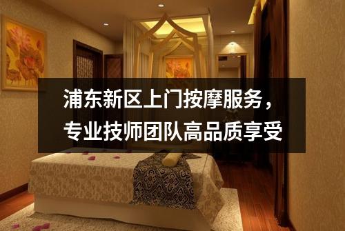 浦东新区上门按摩服务，专业技师团队高品质享受