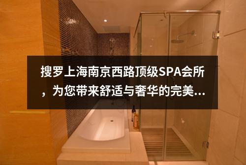 搜罗上海南京西路顶级SPA会所，为您带来舒适与奢华的完美体验