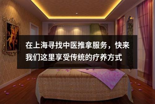 在上海寻找中医推拿服务，快来我们这里享受传统的疗养方式