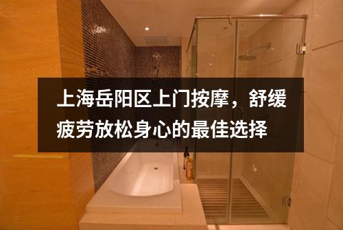 上海岳阳区上门按摩，舒缓疲劳放松身心的最佳选择