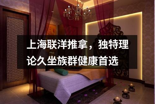 上海联洋推拿，独特理论久坐族群健康首选