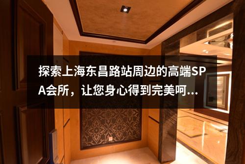 探索上海东昌路站周边的高端SPA会所，让您身心得到完美呵护