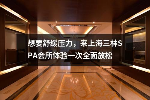 想要舒缓压力，来上海三林SPA会所体验一次全面放松