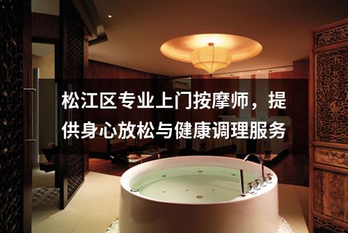 松江区专业上门按摩师，提供身心放松与健康调理服务