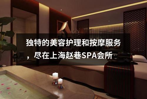独特的美容护理和按摩服务，尽在上海赵巷SPA会所