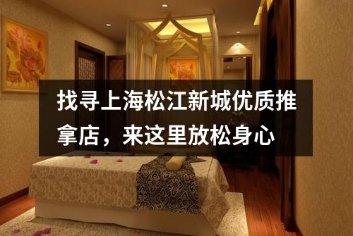 找寻上海松江新城优质推拿店，来这里放松身心