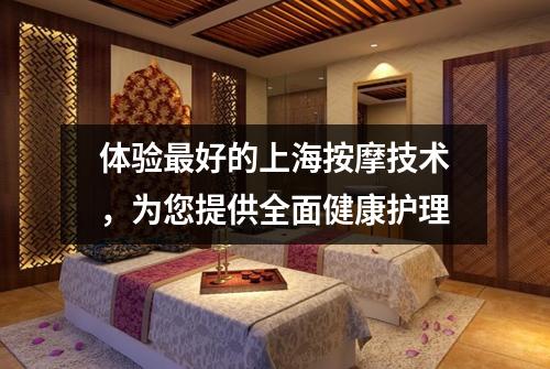 体验最好的上海按摩技术，为您提供全面健康护理