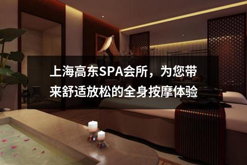 上海高东SPA会所，为您带来舒适放松的全身按摩体验