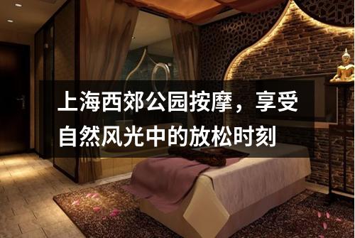上海西郊公园按摩，享受自然风光中的放松时刻