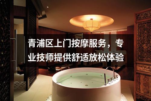 青浦区上门按摩服务，专业技师提供舒适放松体验