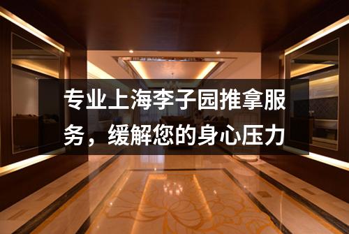 专业上海李子园推拿服务，缓解您的身心压力