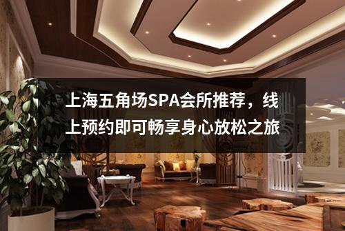 上海五角场SPA会所推荐，线上预约即可畅享身心放松之旅