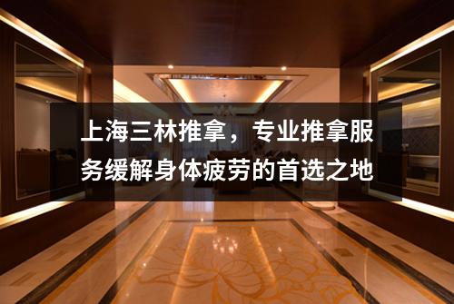 上海三林推拿，专业推拿服务缓解身体疲劳的首选之地
