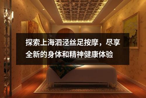 探索上海泗泾丝足按摩，尽享全新的身体和精神健康体验