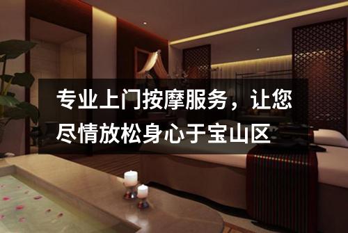 专业上门按摩服务，让您尽情放松身心于宝山区
