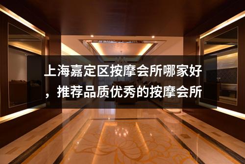 上海嘉定区按摩会所哪家好，推荐品质优秀的按摩会所