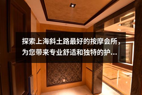 探索上海斜土路最好的按摩会所，为您带来专业舒适和独特的护理体验