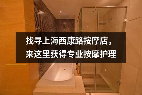 找寻上海西康路按摩店，来这里获得专业按摩护理