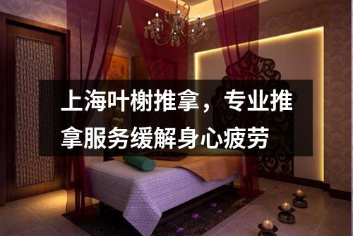 上海叶榭推拿，专业推拿服务缓解身心疲劳