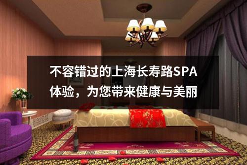 不容错过的上海长寿路SPA体验，为您带来健康与美丽