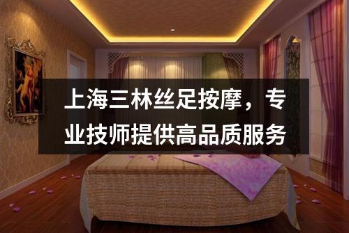 上海三林丝足按摩，专业技师提供高品质服务