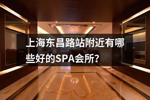 上海东昌路站附近有哪些好的SPA会所？