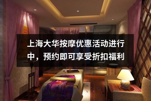 上海大华按摩优惠活动进行中，预约即可享受折扣福利