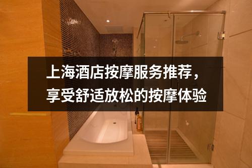 上海酒店按摩服务推荐，享受舒适放松的按摩体验