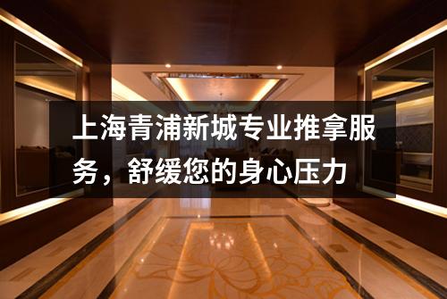 上海青浦新城专业推拿服务，舒缓您的身心压力