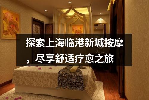 探索上海临港新城按摩，尽享舒适疗愈之旅