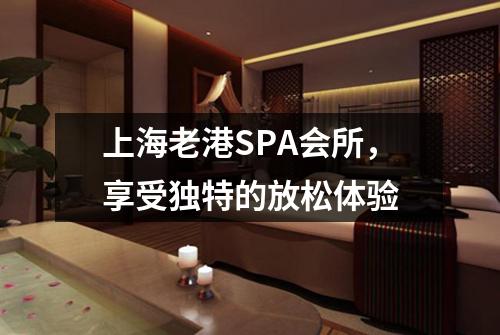 上海老港SPA会所，享受独特的放松体验