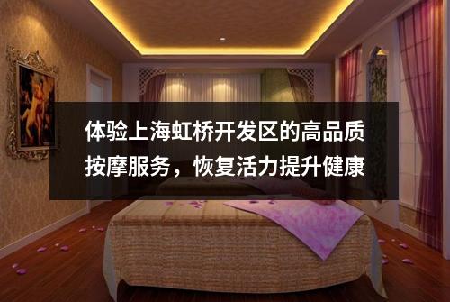 体验上海虹桥开发区的高品质按摩服务，恢复活力提升健康