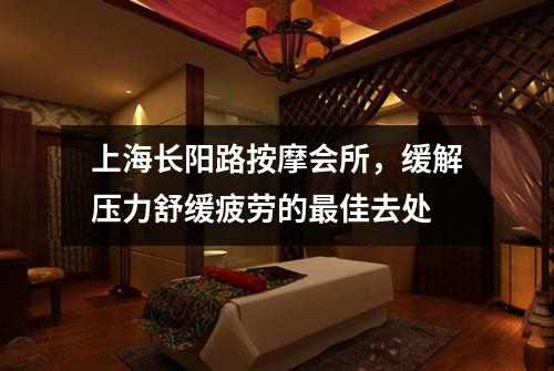 上海长阳路按摩会所，缓解压力舒缓疲劳的最佳去处