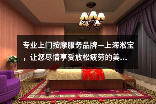 专业上门按摩服务品牌—上海淞宝，让您尽情享受放松疲劳的美好体验