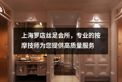 上海罗店丝足会所，专业的按摩技师为您提供高质量服务